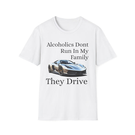 Alcoholics don’t run in my family they drive T Shirt